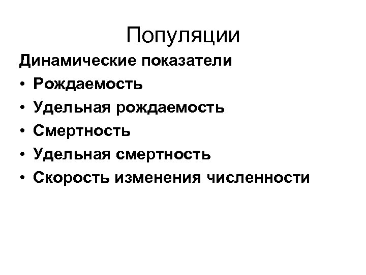 Популяции Динамические показатели • Рождаемость • Удельная рождаемость • Смертность • Удельная смертность •