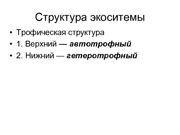Структура экоситемы • Трофическая структура • 1. Верхний — автотрофный • 2. Нижний —