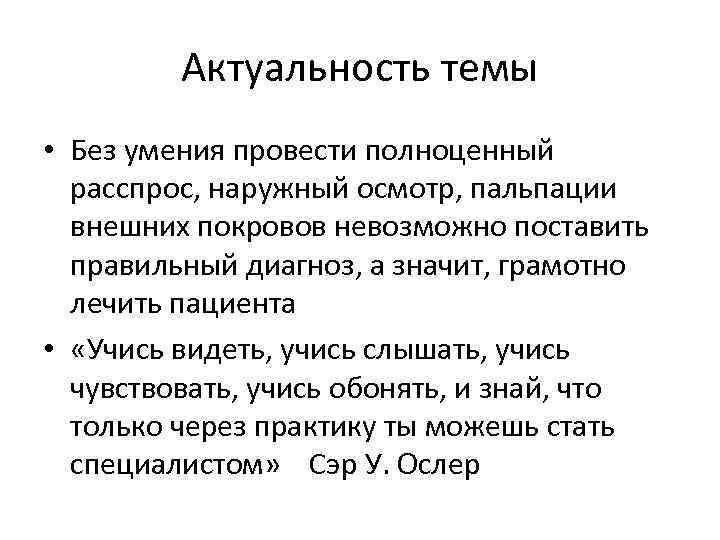 Актуальность темы • Без умения провести полноценный расспрос, наружный осмотр, пальпации внешних покровов невозможно