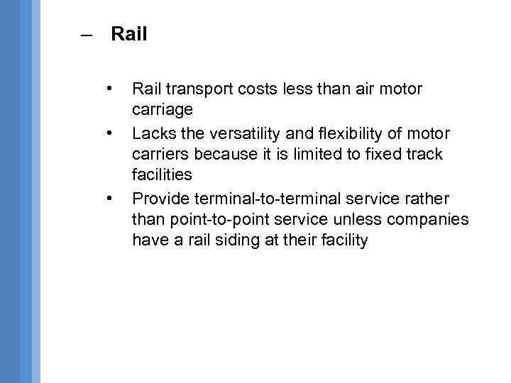 – Rail • • • Rail transport costs less than air motor carriage Lacks