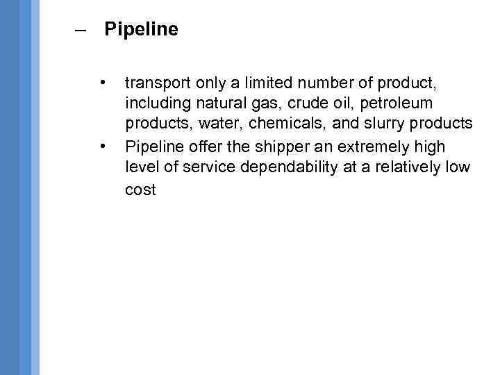 – Pipeline • • transport only a limited number of product, including natural gas,