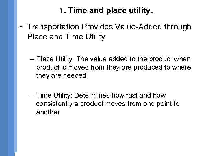 1. Time and place utility. • Transportation Provides Value-Added through Place and Time Utility
