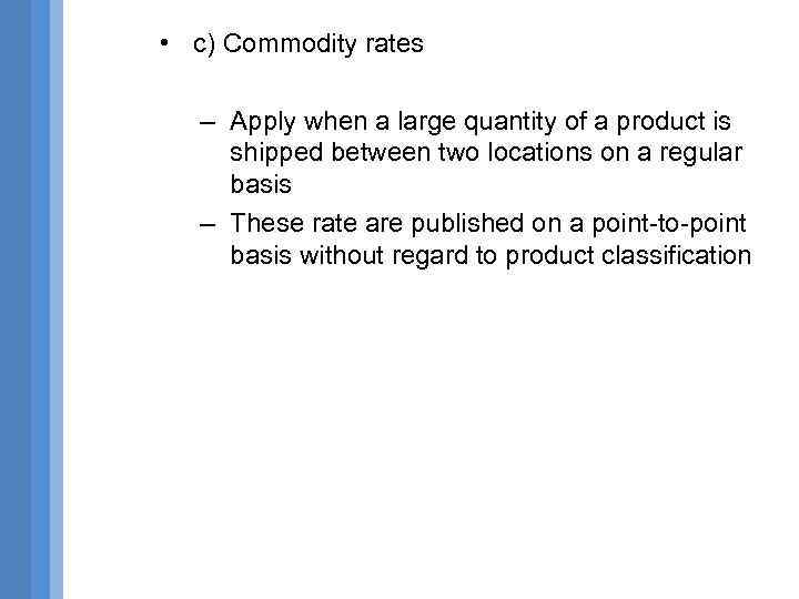  • c) Commodity rates – Apply when a large quantity of a product