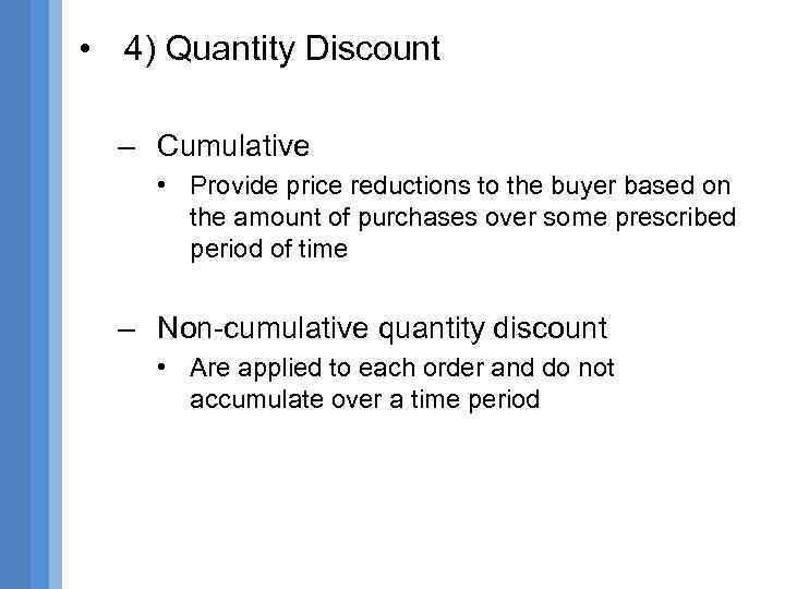  • 4) Quantity Discount – Cumulative • Provide price reductions to the buyer
