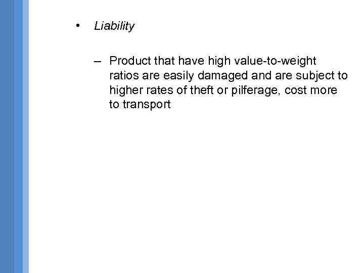  • Liability – Product that have high value-to-weight ratios are easily damaged and