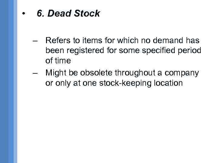  • 6. Dead Stock – Refers to items for which no demand has