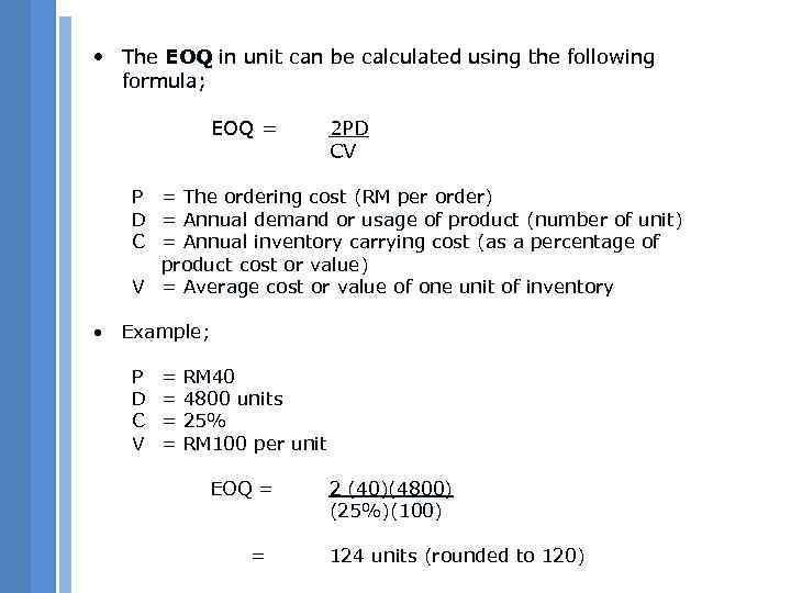  • The EOQ in unit can be calculated using the following formula; EOQ