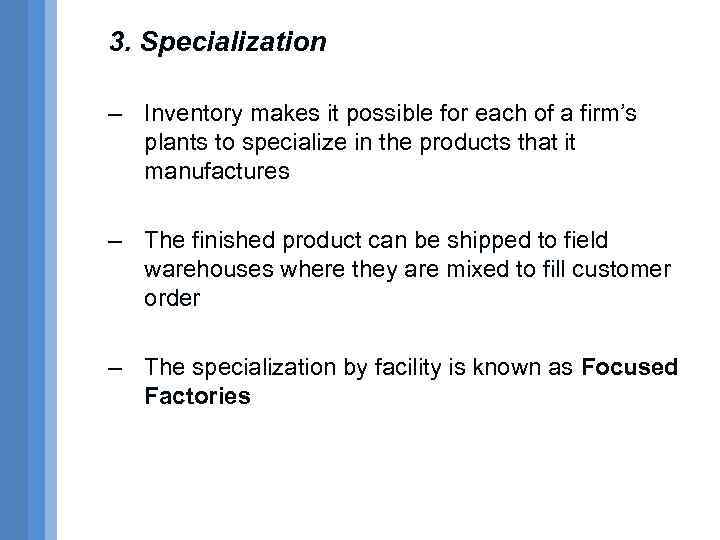 3. Specialization – Inventory makes it possible for each of a firm’s plants to