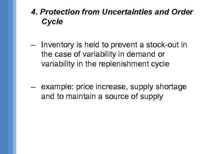 4. Protection from Uncertainties and Order Cycle – Inventory is held to prevent a