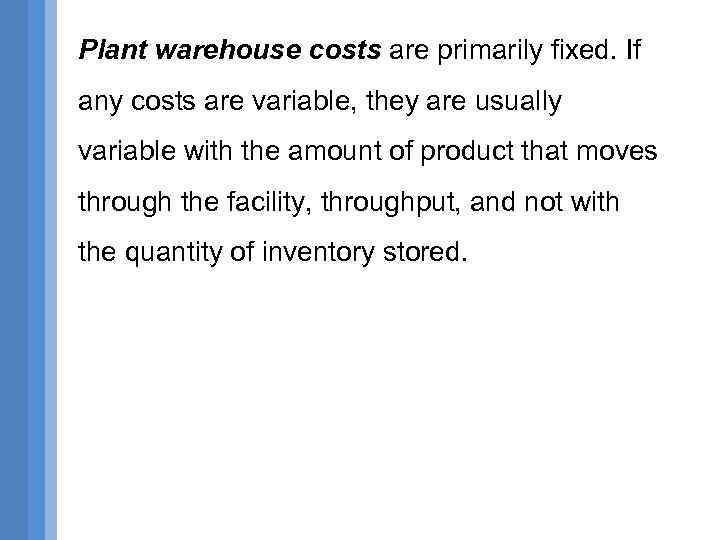 Plant warehouse costs are primarily fixed. If any costs are variable, they are usually