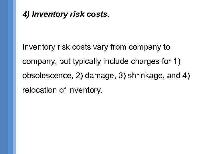 4) Inventory risk costs vary from company to company, but typically include charges for