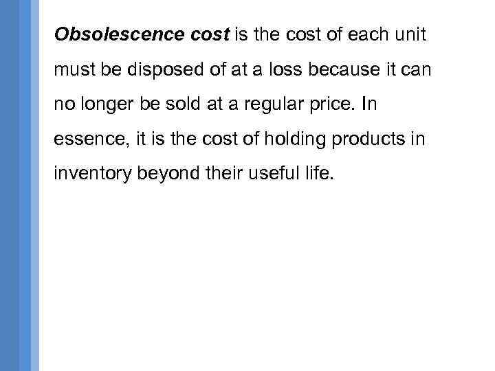 Obsolescence cost is the cost of each unit must be disposed of at a