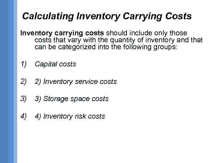 Calculating Inventory Carrying Costs Inventory carrying costs should include only those costs that vary