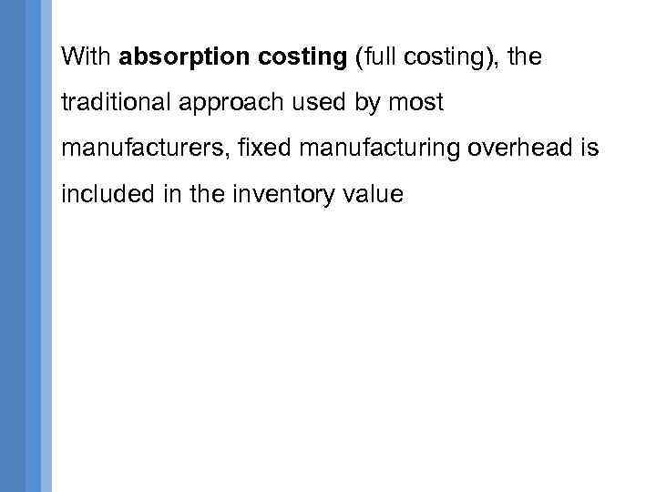 With absorption costing (full costing), the traditional approach used by most manufacturers, fixed manufacturing