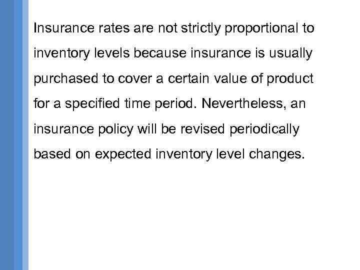 Insurance rates are not strictly proportional to inventory levels because insurance is usually purchased