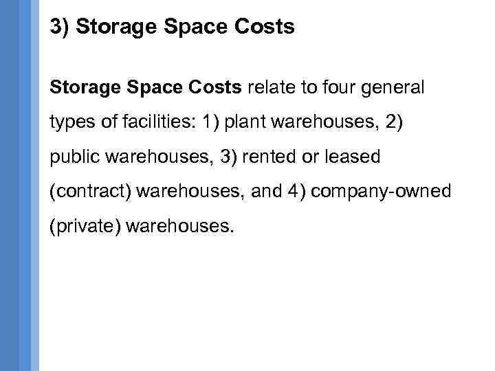 3) Storage Space Costs relate to four general types of facilities: 1) plant warehouses,