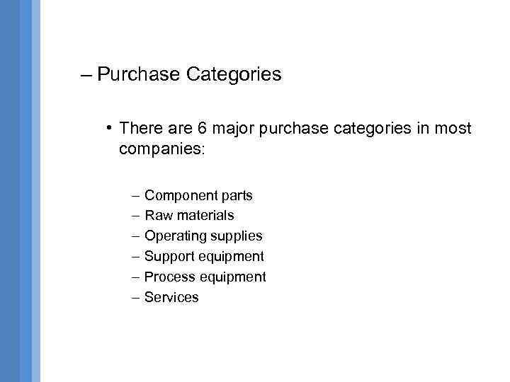 – Purchase Categories • There are 6 major purchase categories in most companies: –