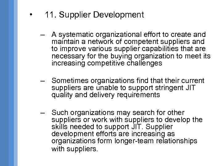  • 11. Supplier Development – A systematic organizational effort to create and maintain