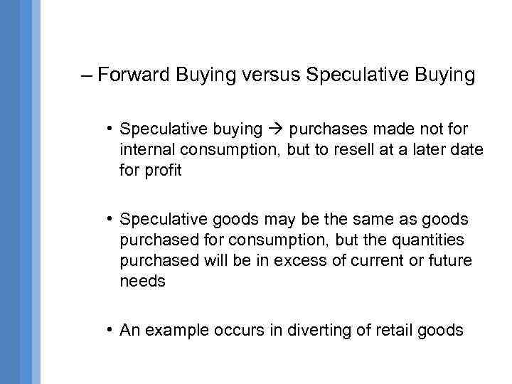 – Forward Buying versus Speculative Buying • Speculative buying purchases made not for internal
