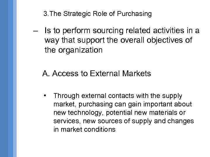 3. The Strategic Role of Purchasing – Is to perform sourcing related activities in