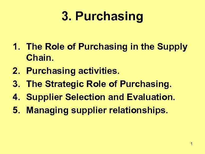 3. Purchasing 1. The Role of Purchasing in the Supply Chain. 2. Purchasing activities.