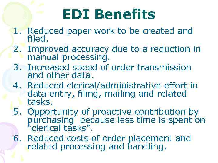 EDI Benefits 1. Reduced paper work to be created and filed. 2. Improved accuracy