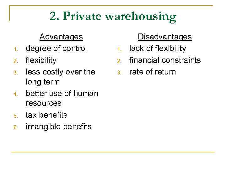 2. Private warehousing 1. 2. 3. 4. 5. 6. Advantages degree of control flexibility