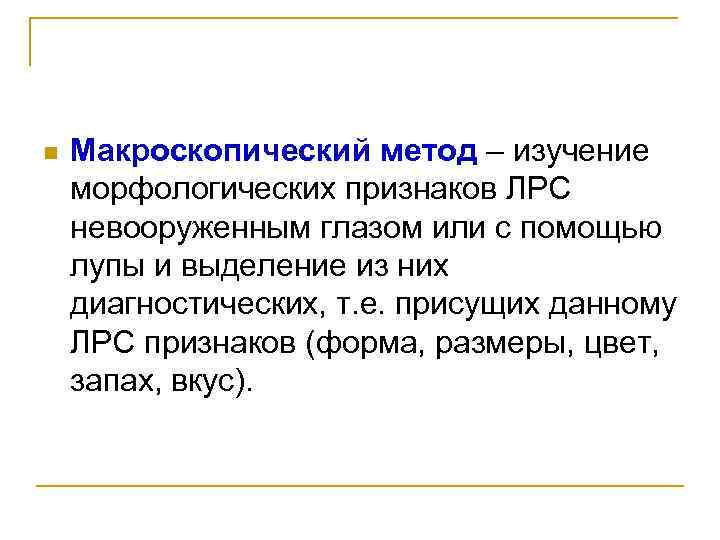 n Макроскопический метод – изучение морфологических признаков ЛРС невооруженным глазом или с помощью лупы