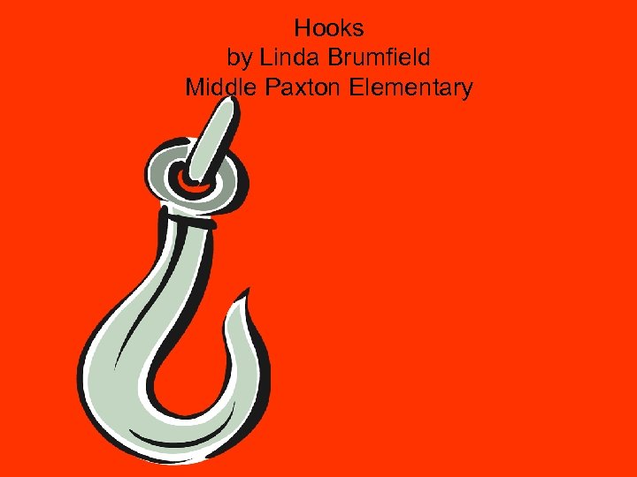 Hooks by Linda Brumfield Middle Paxton Elementary 