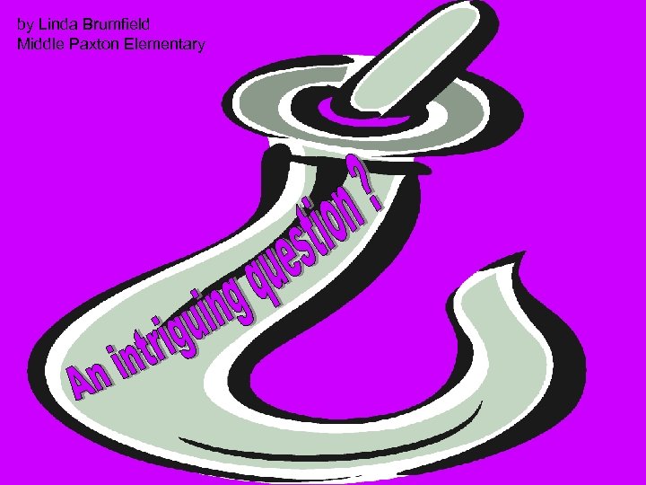 by Linda Brumfield Middle Paxton Elementary 