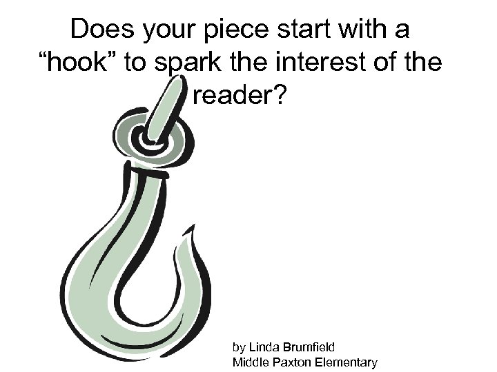 Does your piece start with a “hook” to spark the interest of the reader?