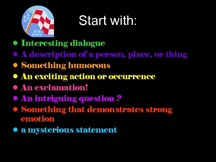 Start with: • • Interesting dialogue A description of a person, place, or thing