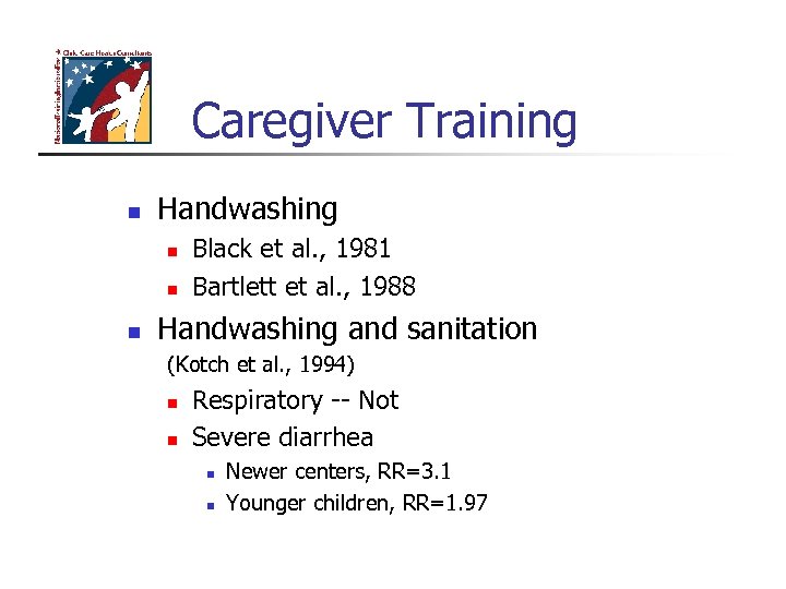 Caregiver Training n Handwashing n n n Black et al. , 1981 Bartlett et