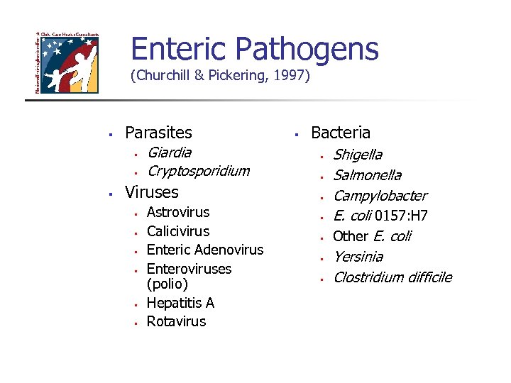 Enteric Pathogens (Churchill & Pickering, 1997) § Parasites § § § Giardia Cryptosporidium Viruses