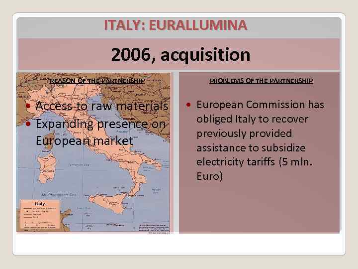 ITALY: EURALLUMINA 2006, acquisition REASON OF THE PARTNERSHIP Access to raw materials Expanding presence