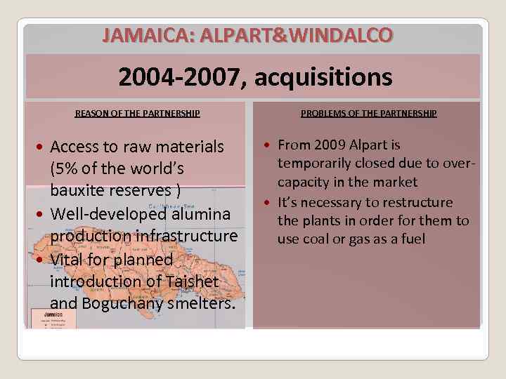 JAMAICA: ALPART&WINDALCO 2004 -2007, acquisitions REASON OF THE PARTNERSHIP Access to raw materials (5%