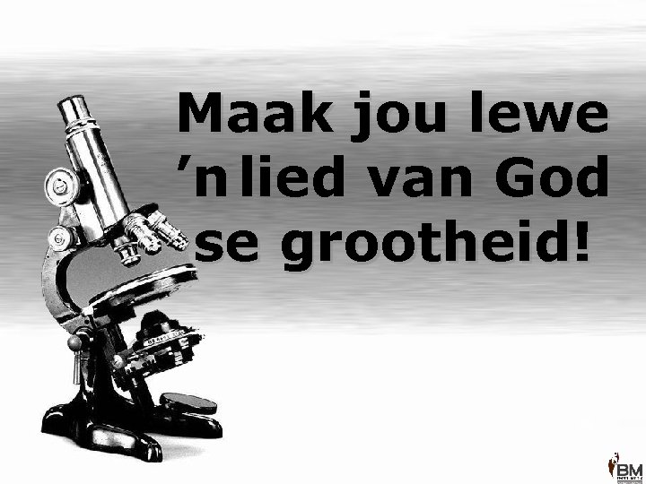 Maak jou lewe ’n lied van God se grootheid! 