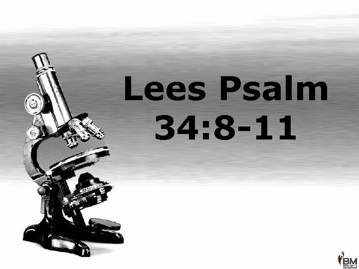 Lees Psalm 34: 8 -11 