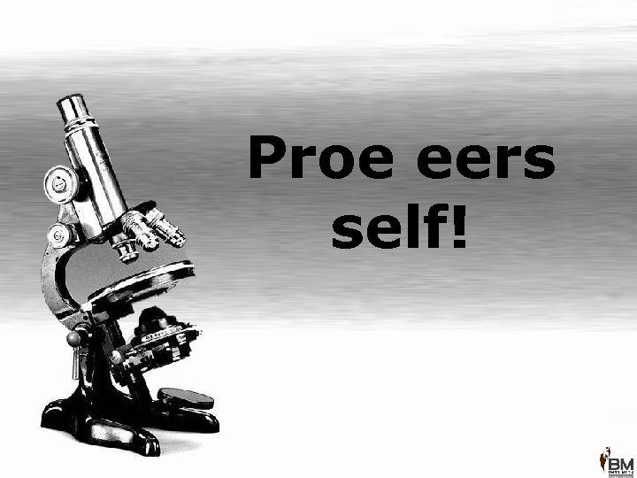 Proe eers self! 