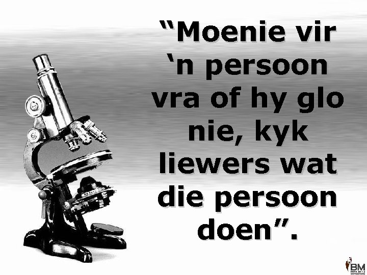 “Moenie vir ‘n persoon vra of hy glo nie, kyk liewers wat die persoon
