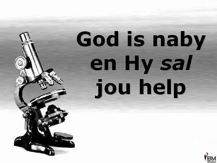 God is naby en Hy sal jou help 