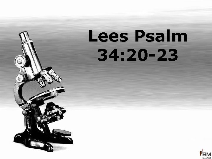 Lees Psalm 34: 20 -23 