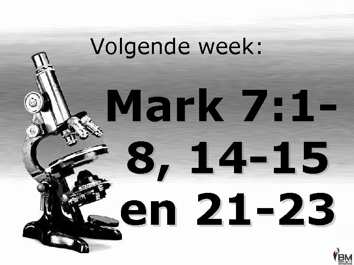 Volgende week: Mark 7: 18, 14 -15 en 21 -23 