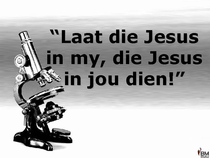 “Laat die Jesus in my, die Jesus in jou dien!” 