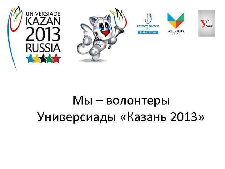 Мы – волонтеры Универсиады «Казань 2013» 