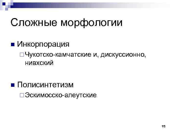 Сложные морфологии n Инкорпорация ¨ Чукотско-камчатские и, дискуссионно, нивхский n Полисинтетизм ¨ Эскимосско-алеутские 15