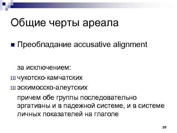 Общие черты ареала n Преобладание accusative alignment за исключением: Ш чукотско-камчатских Ш эскимосско-алеутских причем