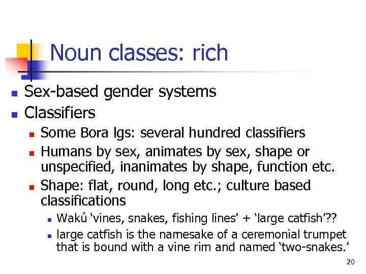 Noun classes: rich n n Sex-based gender systems Classifiers n n n Some Bora
