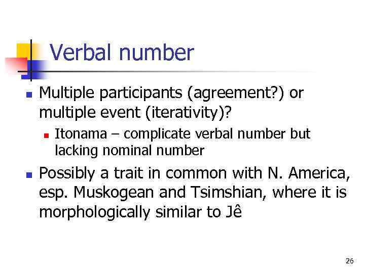 Verbal number n Multiple participants (agreement? ) or multiple event (iterativity)? n n Itonama