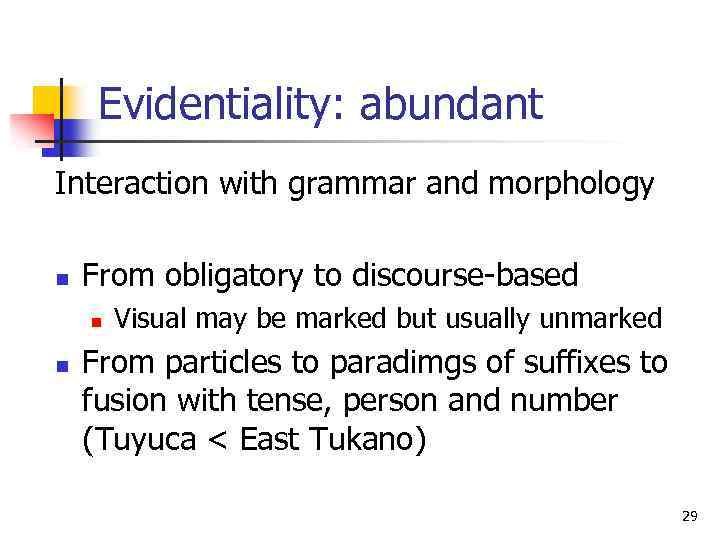 Evidentiality: abundant Interaction with grammar and morphology n From obligatory to discourse-based n n